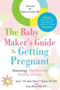 The Baby Maker's Guide to Getting Pregnant: Featuring the Five Step Fertility Solution - Paperback