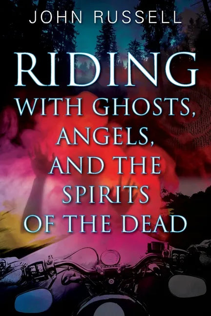 Riding with Ghosts, Angels, and the Spirits of the Dead - Paperback