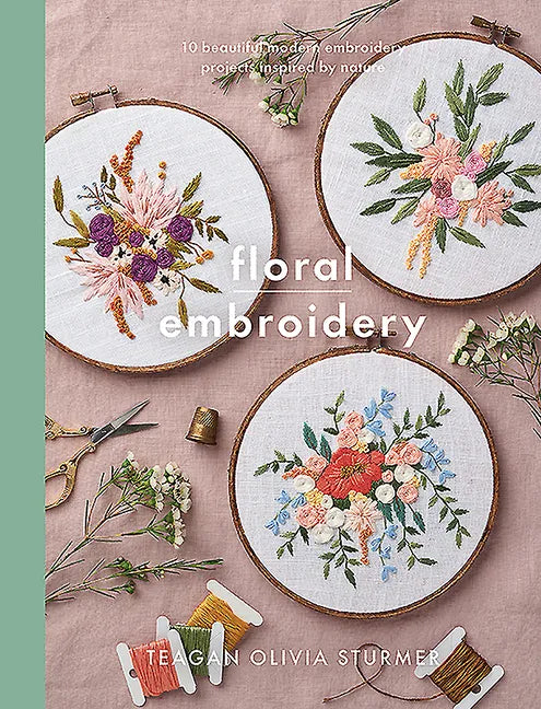 Floral Embroidery: Create 10 Beautiful Modern Embroidery Projects Inspired by Nature - Paperback