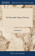 The Memorable Things of Socrates: Written by Xenophon. In Five Books. Translated Into English. ... The Second Edition. By E. Bysshe, Gent. - Hardcover