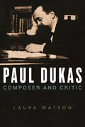 Paul Dukas: Composer and Critic - Hardcover