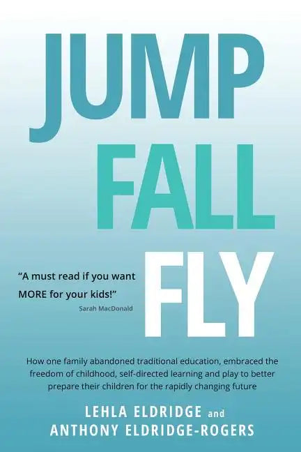 JUMP, FALL, FLY, from Schooling to Homeschooling to Unschooling - Paperback