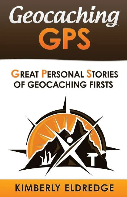 Geocaching GPS: Stories of Geocaching First - Paperback