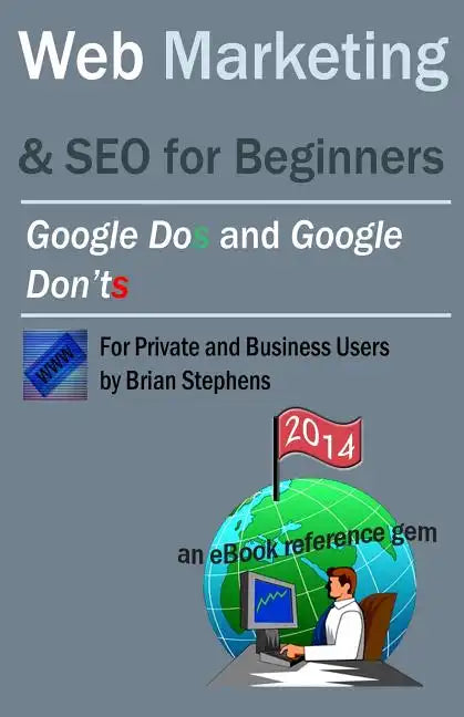 Web Marketing & SEO for Beginners: Google DOs & Google DON'Ts in 2013 - Paperback