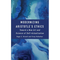 Modernizing Aristotle's Ethics: Toward a New Art and Science of Self-Actualization - Hardcover