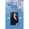 A Mighty Woman of God: Legacy of Preaching the Word of God, Helping People, and Her Walk of Faith in God - Paperback