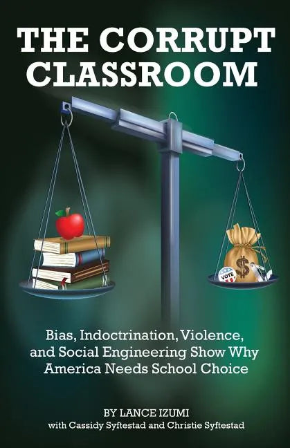 The Corrupt Classroom: Bias, Indoctrination, Violence and Social Engineering Show Why America Needs School Choice - Paperback