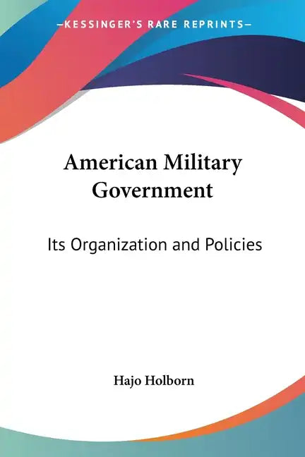 American Military Government: Its Organization and Policies - Paperback