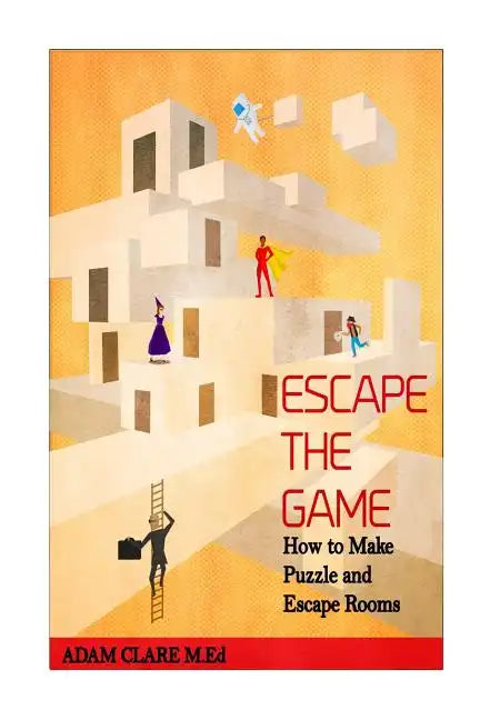 Escape the Game: How to Make Puzzles and Escape Rooms - Paperback