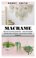 Macrame: Create Stunning Knotting for Your Home Decoration, Jewelry and Several Other Projects - Paperback
