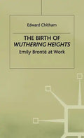 The Birth of Wuthering Heights: Emily Brontë at Work - Hardcover