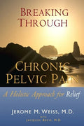 Breaking Through Chronic Pelvic Pain: A Holistic Approach for Relief - Paperback
