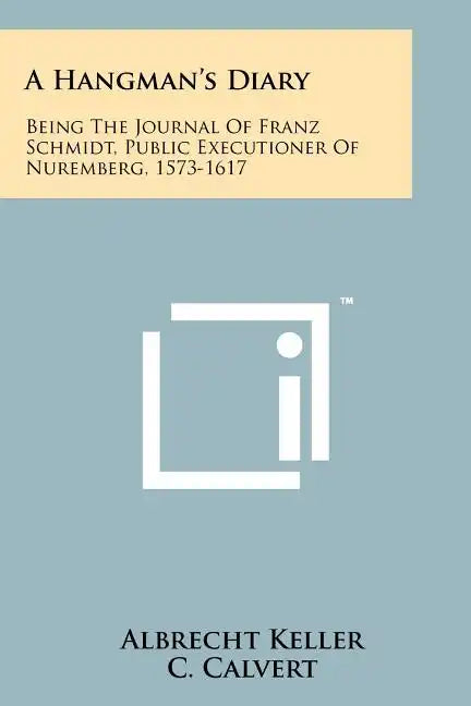 A Hangman's Diary: Being The Journal Of Franz Schmidt, Public Executioner Of Nuremberg, 1573-1617 - Paperback