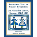 Seventy-Five Years of German Immigration to Ste. Genevieve County, Missouri: 1800-1875, Volume 1, A-E - Paperback