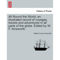 All Round the World: an illustrated record of voyages, travels and adventures in all parts of the globe. Edited by W. F. Ainsworth. - Paperback