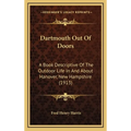 Dartmouth Out Of Doors: A Book Descriptive Of The Outdoor Life In And About Hanover, New Hampshire (1913) - Hardcover