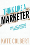 Think Like a Marketer: How a Shift in Mindset Can Change Everything for Your Business - Paperback
