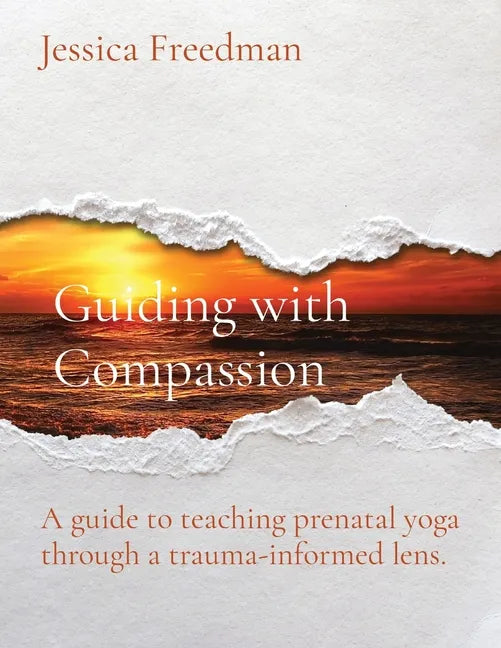 Guiding with Compassion: A guide to teaching prenatal yoga through a trauma-informed lens. - Paperback