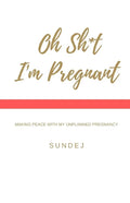 Oh Shit, I'm Pregnant: Making Peace With My Unplanned Pregnancy - Paperback
