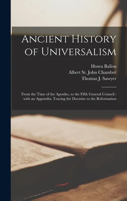 Ancient History of Universalism: From the Time of the Apostles, to the Fifth General Council: With an Appendix, Tracing the Doctrine to the Reformatio - Hardcover