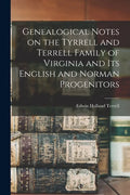 Genealogical Notes on the Tyrrell and Terrell Family of Virginia and Its English and Norman Progenitors - Paperback