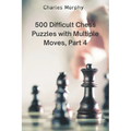 500 Difficult Chess Puzzles with Multiple Moves, Part 4 - Paperback