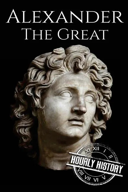 Alexander the Great: A Life From Beginning to End - Paperback