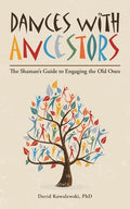 Dances with Ancestors: The Shaman's Guide to Engaging the Old Ones - Paperback