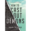 How to Cast Out Demons: Everything You Need to Know about Deliverance - Paperback