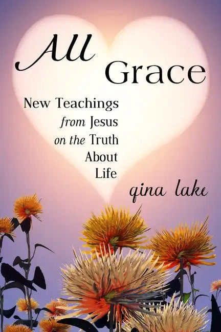 All Grace: New Teachings from Jesus on the Truth About Life - Paperback