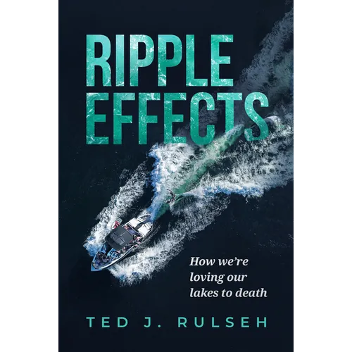 Ripple Effects: How We're Loving Our Lakes to Death - Paperback