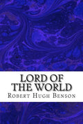 Lord Of The World: (Robert Hugh Benson Classics Collection) - Paperback