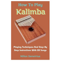 How To Play Kalimba: Playing Techniques And Step By Step Instructions With 28 Songs - Paperback