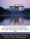 Finance and Economics Discussion Series: Corporate Share Repurchases in the 1990s: What Role Do Stock Options Play - Paperback