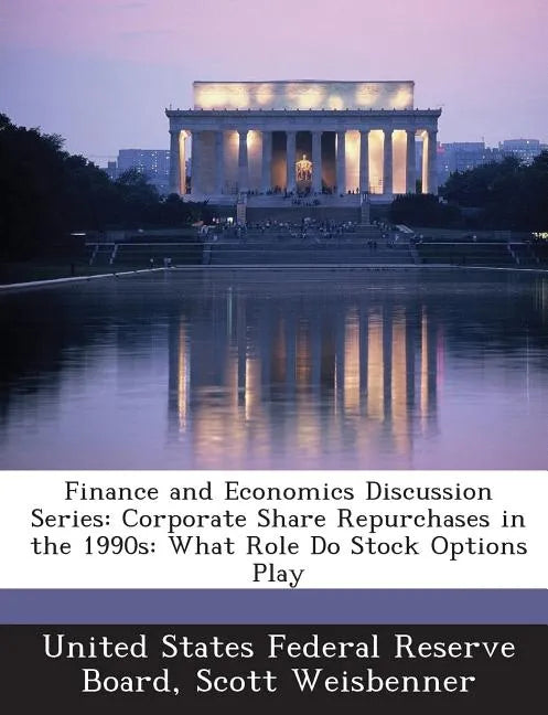 Finance and Economics Discussion Series: Corporate Share Repurchases in the 1990s: What Role Do Stock Options Play - Paperback