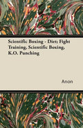 Scientific Boxing - Diet; Fight Training, Scientific Boxing, K.O. Punching - Paperback