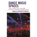 Dance Music Spaces: Clubs, Clubbers, and Djs Navigating Authenticity, Branding, and Commercialism - Paperback