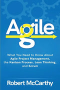Agile: What You Need to Know About Agile Project Management, the Kanban Process, Lean Thinking, and Scrum - Paperback