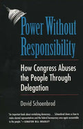 Power Without Responsibility: How Congress Abuses the People Through Delegation - Paperback