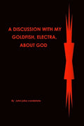A discussion with my Goldfish, Electra, about god - Paperback