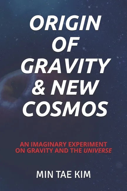 Origin of Gravity & New Cosmos: An imaginary experiment on gravity and the universe - Paperback