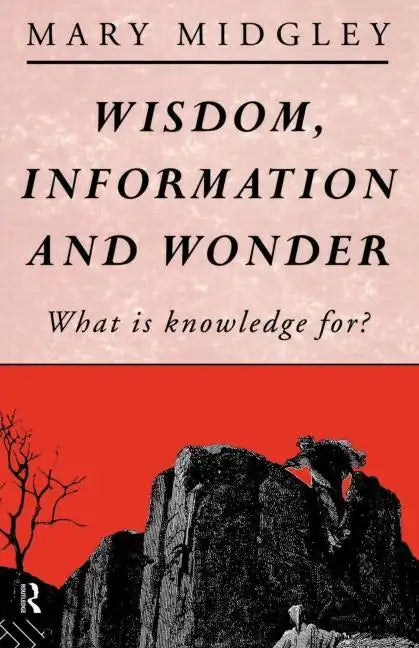 Wisdom, Information and Wonder: What Is Knowledge For? - Paperback