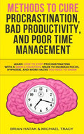 Methods to Cure Procrastination, Bad Productivity, and Poor Time Management: Learn How to Stop Procrastinating with a Simple Equation, Made to Increas - Paperback
