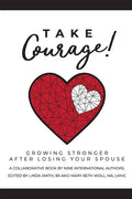 Take Courage!: Growing Stronger after Losing Your Spouse - Paperback
