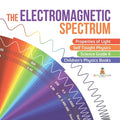 The Electromagnetic Spectrum Properties of Light Self Taught Physics Science Grade 6 Children's Physics Books - Paperback
