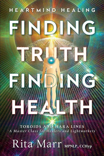Finding Truth, Finding Health: Toroids and Hara Lines - A Master Class for Healers and Lightworkers - Paperback