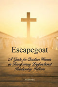 Escapegoat: A Guide for Christian Women on Transforming Dysfunctional Relationship Patterns - Paperback