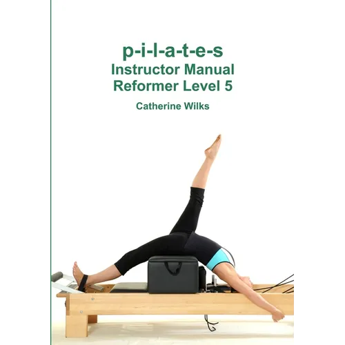 p-i-l-a-t-e-s Instructor Manual Reformer Level 5 - Paperback