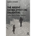 The Absent Father Effect on Daughters: Father Desire, Father Wounds - Paperback