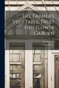 The Farmer's Vegetable, Fruit and Flower Garden [microform] - Paperback